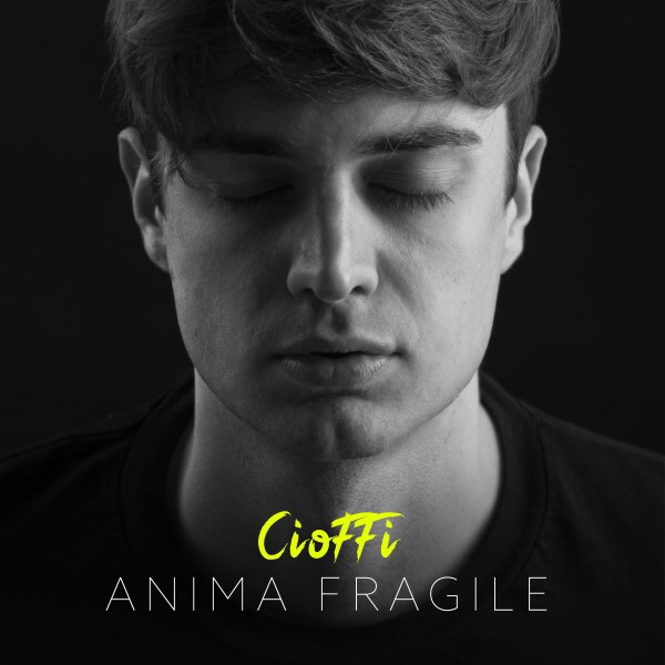 CIOFFI, è in radio e nei digital store il singolo di debutto "ANIMA FRAGILE"